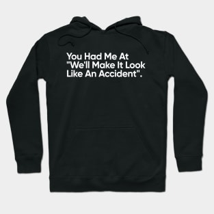 You Had Me At "We'll Make It Look Like An Accident" - Funny Quote Hoodie